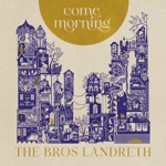 The Bros. Landreth - Come Morning