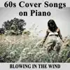 60s Cover Songs on Piano: Blowing in the Wind album lyrics, reviews, download