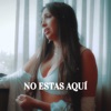 No Estas Aquí - Single