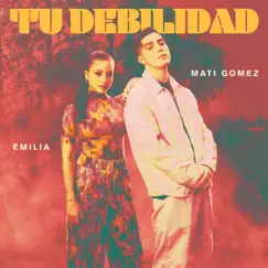 Tu Debilidad (feat. Emilia) - Single by Mati Gómez album reviews, ratings, credits