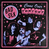 Bad Sex - Come Over Tonight