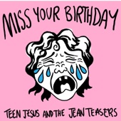 Teen Jesus and the Jean Teasers - Miss Your Birthday