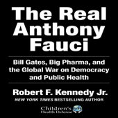 The Real Anthony Fauci: Bill Gates, Big Pharma, and the Global War on Democracy and Public Health (Unabridged) - Robert F. Kennedy Jr. Cover Art