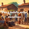 Ven y Habita Entre Nosotros - Single