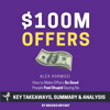 Summary: $100M Offers: How to Make Offers So Good People Feel Stupid Saying No: by Alex Hormozi: Key Takeaways, Summary & Analysis - Brooks Bryant