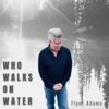 Who Walks on Water - Single
