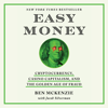 Easy Money: Cryptocurrency, Casino Capitalism, and the Golden Age of Fraud - Ben McKenzie & Jacob Silverman