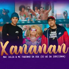 Xananan - Single by DJ Ws da Igrejinha, Mac Júlia & MC Fabinho da Osk album reviews, ratings, credits