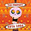 The Prophet - Esta Loca