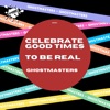 Celebrate Good Times / to Be Real - Single