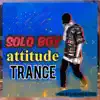 Solo Ho Bhendi - Attitude Boy Trance (Original Mixed) - Single album lyrics, reviews, download