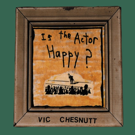Vic Chesnutt - Is the Actor Happy?