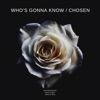 Who's Gonna Know / Chosen - Single