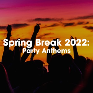 Spring Break 2022: Party Anthems