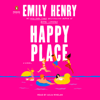 Happy Place (Unabridged) - Emily Henry