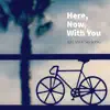 Here, Now, with You - EP album lyrics, reviews, download
