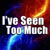 I've Seen Too Much - Single