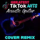 Greatest TikTok Hits: Acoustic Guitar Cover Remix (Remixes) artwork