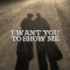 I Want You To Show Me - Single