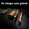 Yo tengo una glock song lyrics