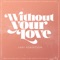 Without Your Love - Abby Robertson lyrics