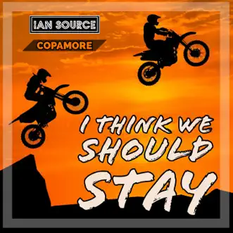 I Think We Should Stay - Single by Copamore & Ian Source album reviews, ratings, credits