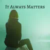 It Always Matters - Single album lyrics, reviews, download
