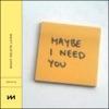 Maybe I Need You - Single