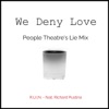 We Deny Love (People Theatre's Lie Mix) [feat. Richard Pustina] - Single