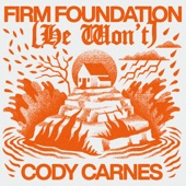 Firm Foundation (He Won’t) by Cody Carnes