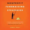 Nonprofit Fundraising Strategies: 7 Strategies to Consistently Secure Funding and Ensure Your Organization Doesn’t Fail (Unabridged) - James Ruell