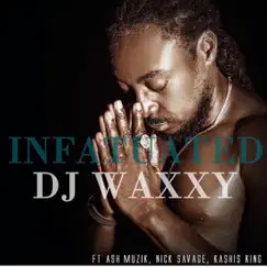 Infatuated (feat. Ash Muzik, Nick Savage & Kashisking) - Single by DJ Waxxy album reviews, ratings, credits