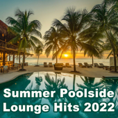 Summer Poolside Lounge Hits 2022 (The Best Mix of Deep House, Soft House, Ibiza Lounge, Chill House & Sunset Lounge Music) - Verschillende artiesten