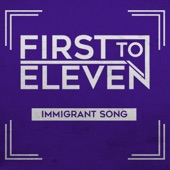 First to Eleven - Immigrant Song