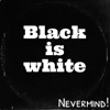 Black Is White!