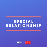 Special Relationship, from The Economist and Mic podcast