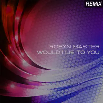 Would I Lie to You (Remix) - EP by Robyn Master album reviews, ratings, credits