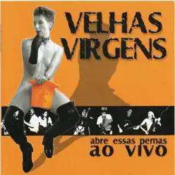 Abre Essas Pernas ao Vivo - Velhas Virgens