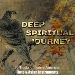 Deep Spiritual Journey: 30 Tracks of Native American Flute & Asian Instruments for Mindfulness Meditation, Finding Inner Peace, Relaxation Time