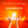 Divine Energy: Yoga & Meditation Music – Soothing Sounds of Nature, Spiritual Awakening, Zen Energy, Oasis of Relaxation album lyrics, reviews, download