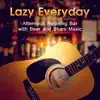 Lazy Everyday: Afternoon Relaxing Bar with Beer and Blues Music - Instrumental Guitar, Rock and Dance Fusion, Soul of Old & Smooth album lyrics, reviews, download