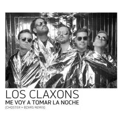 Me Voy a Tomar la Noche (Choster + Bzars Remix) - Single - Los Claxons