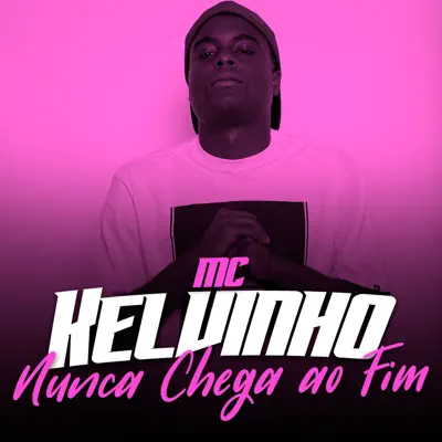 Nunca Chega Ao Fim - Single - Mc Kelvinho