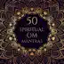 50 Spiritual Om Mantras: Music for Mindfulness Meditation, Yoga Class, Breathing Techniques, Sacred Chants for Healing, Oriental Sounds Therapy album cover