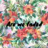 Are We Faded (feat. Mija) - Single album lyrics, reviews, download