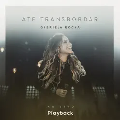 Até Transbordar (Ao Vivo) [Playback] - Gabriela Rocha