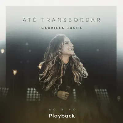 Até Transbordar (Ao Vivo) [Playback] - Gabriela Rocha