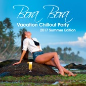 Bora Bora Vacation Chillout Party: 2017 Summer Edition, Chill Hits Experience, 20 Chillout del Mar, Relax on the Beach, Lounge & Bar Music, Deep Ambient, Inspired by Hot Ibiza Party artwork
