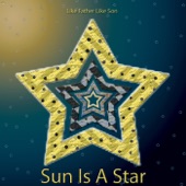 Like Father Like Son - Sun Is a Star