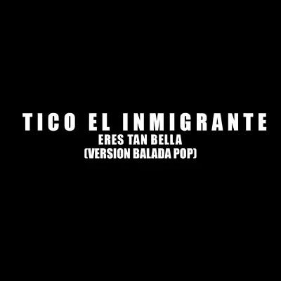 Eres Tan Bella (Version Balada Pop) - Single - Tico El Inmigrante